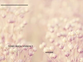 TURBO PASCAL VERSION 7
notepad
 