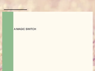 A MAGIC SWITCH
 