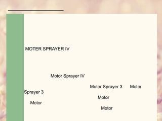MOTER SPRAYER IV
Motor Sprayer IV
Motor Sprayer 3 Motor
Sprayer 3
Motor
Motor
Motor
 