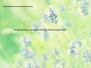 Shopping Helper using Barcode with Mobile Application)
 