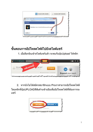 7
ขั้นตอนการอัปโหลดไฟล์ไปยังสไลด์แชร์
1. เมื่อล็อกอินเข้าสไลด์แชร์แล้ว จะพบกับปุ่มUpload ให้คลิก
2. หากยังไม่ได้สมัครสมาชิกแบบ Proเราสามารถอัปโหลดไฟล์
โดยคลิกที่ปุ่มUPLOADสีส้มด้านซ้ายมือเพื่ออัปโหลดไฟล์ที่ต้องการจะ
แชร์
 