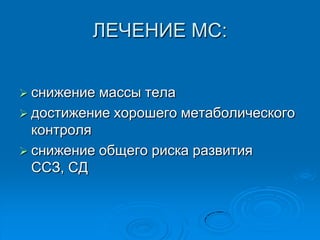 ЛЕЧЕНИЕ МС:
 снижение массы тела
 достижение хорошего метаболического
контроля
 снижение общего риска развития
ССЗ, СД
 