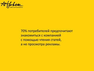 70% потребителей предпочитают
знакомиться с компанией
с помощью чтения статей,
а не просмотра рекламы.
 