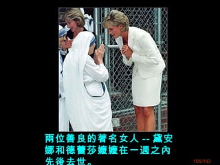 兩位善良的著名女人 -- 黛安
娜和德蕾莎嬤嬤在一週之內
105/143
 