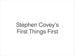 Stephen Covey's 
First Things First
 