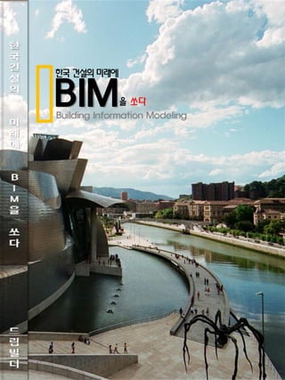 한국 건설의 미래에
BIMBuilding Information Modeling
을 쏘다
 