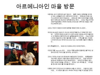 아르메니아인 마을 방문
이란에는 순수 이란인만 살지 않는다 . 물론 지금도 대부분을 차지하
고 있는 사람들은 순수 이란인이긴 하지만 , 전쟁으로 인해 아프
가니스탄인이 많이 유입되고 , 내전으로 인해 시리아인들이 정말
많이 이란으로 피난와서 정착중이라고 한다 . 그리고 옛날 터키에
의해 학살당했던 기독계 아르메니아인으로 이루어진 마을도 이란
이스파한에 있다 .
그러나 우리가 애초에 이곳에 방문할 예정은 전혀 아니었다 .
우리의 호스트인 마흐디가 자신의 여자친구를 만나기 위해 갔던 곳인
데 , 도착한 후에야 마흐디가 이곳이 바로 아르메니아인 마을이라
고 소개해줘서 짤막하게나마 설명을 들었던 곳이다 . 사실 아르메
니아인 마을이라고 해서 별다를 건 없다 . 기독교를 믿는 아르메
니아인이라고는 하지만 모스크도 있고 그냥 보통 마을과 다름없었
다 .
단지 특별했던 건 , 마흐디의 아르메니아인 여자친구였다 .
이곳은 짝퉁 Nescafe 이다 . 그러나 짝퉁 브랜드였음에도 불구하고 상
당히 준수한 커피 맛을 보여주는 곳이었다 .
그러나 우리는 마흐디의 데이트에 이용되었던 것이었다 . 토론할때까
지만 해도 표정이 그렇게 좋지 않았던 마흐디가 , 이날 여자친구
앞에서는 토론에서 자신이 중심이었다 , 외국인 친구들도 많다 ,
이런 식으로 자랑을 시작하니 , 우리는 그저 부러움 반 , 어이없
음 반으로 마흐디를 쳐다볼 뿐이었다 .
다행히 커피가 맛있어서 이 카페에서 버틸 수 있었지 , 그렇지도 않았
다면 , 이 사랑의 줄다리기 속에서 우리는 버틸 수 없었을 것이다
.
 