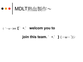 MDLT熱血製作～
(｀・ω・)σσ【゜+.゜ welcom you to
join this team. ゜+.゜】(・ω・´)シ
 