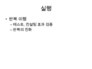 실행
• 반복 이행
– 테스트, 컨설팅 효과 검증
– 반복의 진화
 