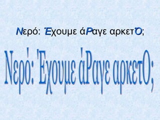 ΝΝερό: ΈΈχουμε άΡΡαγε αρκετΌΌ;
 