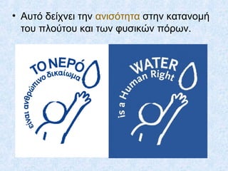 • Αυτό δείχνει την ανισότητα στην κατανομή
του πλούτου και των φυσικών πόρων.
 