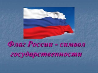 Флаг России - символ
государственности
 