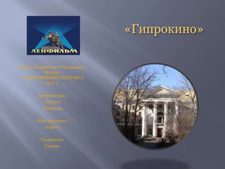 «Гипрокино»
Проект разработан «Гипрокино»
Филиал
(«ГИПРОКИНОПОЛИГРАФ»)
1957 г.
Архитекторы:
Петров
Семенова
Конструкторы:
Алфеев
Технологи:
Галкин
 