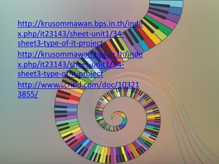 http://krusommawan.bps.in.th/inde
x.php/it23143/sheet-unit1/34-
sheet3-type-of-it-project
http://krusommawan.bps.in.th/inde
x.php/it23143/sheet-unit1/34-
sheet3-type-of-it-project
http://www.scribd.com/doc/10321
3855/
 