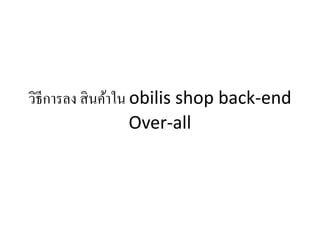 วิธีการลง สินค้าใน obilis shop back-end
Over-all
 