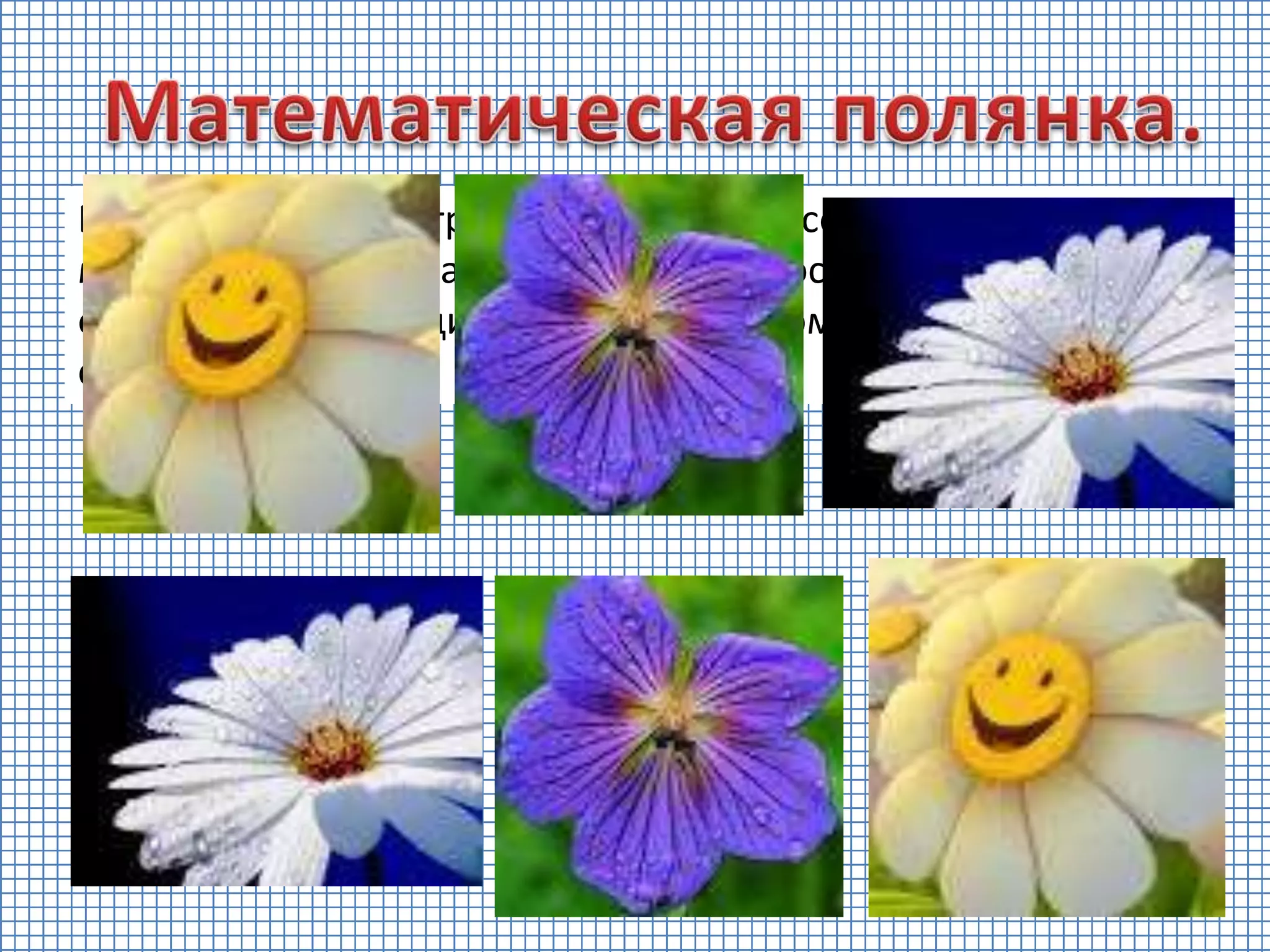 Если солнышко пригреет, то проснутся все цветы, а в
математической стране цветочки не просты. Хоть с виду все
обычные, но есть один секрет: на каждом нежном листике
сумей найти ответ.
 