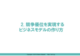 2.競争優位を実現する
ビジネスモデルの作り方

Copyright © 2013 Satoru Itabashi
Copyright © 2013 Satoru Itabashi

http:// 3w1h.jp
http:// 3w1h.jp

 