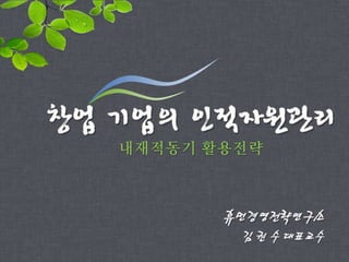 창업 기업의 인적자원관리(내재적 동기 활용전략)-김권수