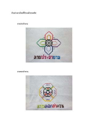 ตัวอย่างลายไทยที่ปักบนผ้าครอสติส
ลายประจายาม
ลายดอกลาดวน
 