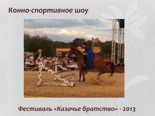 Конно-спортивное шоу
Фестиваль «Казачье братство» - 2013
 