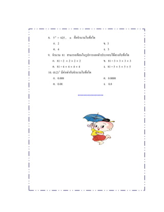 8. 5n
= 625 , n F
. 2 . 3
. 4 . 5
9. 81 F F
. 81 = 2 × 2 × 2 × 2 . 81 = 3 × 3 × 3 × 3
. 81 = 4 × 4 × 4 × 4 . 81 = 5 × 5 × 5 × 5
10. (0.2)3
F F F
. 0.008 . 0.0008
. 0.08 . 0.8
******************
 