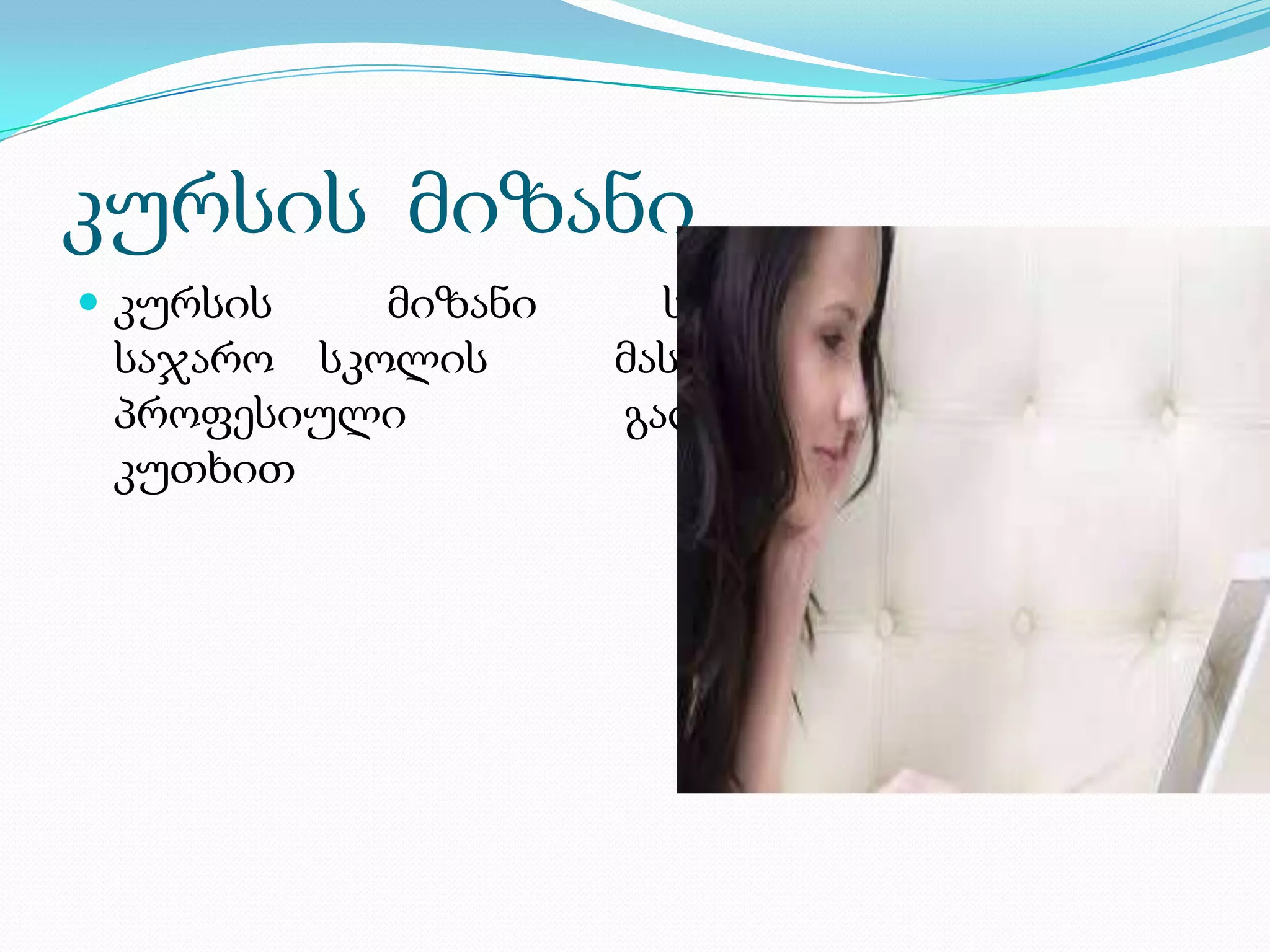 კურსის მიზანი
 კურსის მიზანი საქართველოს
საჯარო სკოლის მასწავლებელთა
პროფესიული გადამზადება ისტ-ის
კუთხით
 