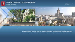 Возможности, результаты и задачи системы образования города Москвы
 
