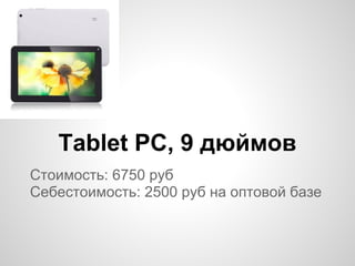 Стоимость: 6750 руб
Себестоимость: 2500 руб на оптовой базе
Tablet PC, 9 дюймов
 