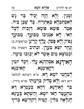 ‫רא‬‫א‬‫טא‬‫ז‬ ְִָָ ‫יו‬‫טו‬‫לחודש‬‫עה‬
‫ו‬ ,‫זמנין‬‫יכי‬ ‫הוה‬ ‫א‬ׁ‫נש‬ ‫ר‬ ּ‫ב‬ 
ּ‫כ‬ ּ‫אסת‬ּ‫כ‬ , ּ‫אתריה‬ ּ‫ב‬ ‫א‬. ּ‫יה‬ ּ‫ב‬ ‫ן‬ ּ‫כ‬ ׁ‫ש‬ 
‫זכית‬ ּ‫ד‬ ,‫מא‬ּ‫ו‬ ּ‫פ‬ ‫מא‬ּ‫ו‬ ּ‫פ‬ ,‫אמר‬‫כ‬ 
,‫האי‬‫ע‬ּ‫ו‬ ּ‫מב‬ .‫ע‬ּ‫ו‬ ּ‫מב‬ ּ‫ו‬‫יב‬ּ‫אנג‬ ‫א‬ 
‫ו‬ ‫נפיק‬‫ע‬ .‫סק‬ ּ‫פ‬ ‫א‬‫קרינן‬ (‫ב‬ ‫)בראשית‬ 
‫כתיב‬ּ‫ו‬ .‫מעדן‬ ‫צא‬ֹ‫יו‬ ‫ונהר‬(‫נח‬ ‫)ישעיה‬ 
‫ר‬ ׁ‫אש‬ ‫מים‬ ‫צא‬ֹ‫כמו‬ּ‫ו‬.‫מימיו‬ ּ‫ו‬‫ב‬ּ‫ז‬‫יכ‬ ‫א‬ 
‫נא‬ ּ‫האיד‬‫ע‬ ‫אסהדנא‬‫כ‬ ּ‫ד‬ .‫י‬‫מין‬ֹ‫יו‬ 
‫איבנא‬ ּ‫ת‬ ,‫קאימנא‬ ּ‫ד‬
,‫א‬ ּ‫ד‬ ‫מא‬ֹ‫יו‬ ‫מחמי‬‫לגלאה‬ ‫רעותא‬ ‫)נ''א‬ 
(‫דא‬ ‫רזא‬‫ו‬‫ס‬ ‫א‬‫תי‬ּ‫ו‬‫רע‬ ּ‫ב‬ ‫יק‬(‫בידי‬ ‫''א‬‫)ס‬, 
‫א‬ ּ‫ד‬ ‫עטרא‬ ּ‫ב‬ ‫הא‬ ּ‫ד‬ ,‫נא‬ ּ‫האיד‬ ‫ר‬ ּ‫ב‬
‫עינא‬ ּ‫ב‬ ‫א‬ ּ‫ת‬ ׁ‫והש‬ .‫מא‬ֹ‫יו‬ ‫האי‬ ‫ר‬ ּ‫מתעט‬
‫ג‬‫מ‬ ‫אה‬‫רי‬ ּ‫ב‬ ‫א‬ ׁ‫דש‬ּ‫ו‬‫דק‬ ּ‫יה‬ ּ‫קמ‬ ,‫ין‬ 
 