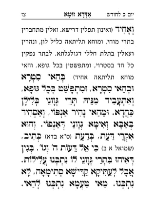 ‫רא‬‫א‬‫טא‬‫ז‬ ְִָָ ‫יו‬‫כ‬‫לחודש‬‫צז‬
‫ואחיד‬‫מתחברין‬ ‫ואלין‬ .‫דרישא‬ ‫תפלין‬ ‫)ואינון‬ 
‫ונהרין‬ ,‫לון‬ ‫כליל‬ ‫תליתאה‬ ‫ומוחא‬ .‫מוחי‬ ‫בתרי‬
‫נפקין‬ ‫לבתר‬ .‫דגולגלתא‬ ‫חללי‬ ‫בתלת‬ ‫ועאלין‬
‫והאי‬ .‫גופא‬ ‫בכל‬ ‫ומתפשטין‬ ,‫בסטרוי‬ ‫חד‬ ‫כל‬
(‫אחיד‬ ‫תליתאה‬ ‫מוחא‬‫סטרא‬ ‫האי‬ ּ‫ב‬
‫כ‬ ּ‫ב‬ ‫ט‬ ּ‫מתפ‬ּ‫ו‬ ,‫סטרא‬ ‫בהאי‬ּ‫ו‬,‫פא‬ּ‫ו‬ּ‫ג‬  
ּ‫כ‬ ‫ווני‬ּ‫ג‬ ‫רי‬ ּ‫ת‬ ּ‫יה‬ּ‫נ‬‫מ‬ ‫ואתעביד‬‫י‬‫ן‬ 
‫ואסהיד‬ ,‫י‬ֹ‫ו‬ ּ‫אנפ‬ ‫נהיר‬ ‫מהאי‬ּ‫ו‬ .‫חדא‬ ּ‫כ‬
‫א‬ּ‫ו‬‫וה‬ .‫י‬ֹ‫ו‬ ּ‫אנפ‬ ּ‫ד‬ ‫ווני‬ּ‫ג‬ ‫א‬ ּ‫ואימ‬ ‫א‬ ּ‫אב‬ ּ‫ב‬
‫דעת‬ ּ‫ב‬ ,‫עת‬ ּ‫ד‬ ‫אקרי‬(‫בדא‬ ‫''א‬‫)ס‬,‫תיב‬ ּ‫כ‬ 
(‫ב‬ ‫א‬ ‫)שמואל‬‫א‬ ‫י‬ ּ‫כ‬‫גין‬ ּ‫ב‬ ,'ֹ‫וגו‬ '‫ה‬ ‫ת‬ֹ‫עו‬ ּ‫ד‬  
‫ווני‬ּ‫ג‬ ‫תרי‬ ּ‫ב‬ ּ‫ו‬‫איה‬ ּ‫ד‬‫ע‬ ּ‫ו‬‫נ‬ ּ‫נתכ‬ ֹ‫ו‬‫י‬.‫ת‬ֹ‫ו‬ 
‫אב‬,‫סתימאה‬ ‫א‬ ׁ‫יש‬ ּ‫קד‬ ‫יקא‬ ּ‫עת‬‫א‬ 
ּ‫ו‬‫נ‬ ּ‫נתכ‬ ‫טעמא‬ ‫מאי‬ .ּ‫ו‬‫נ‬ ּ‫נתכ‬.‫האי‬ 
 