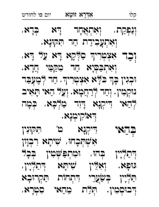 ‫רא‬‫א‬‫טא‬‫ז‬ ְִָָ‫יו‬‫כו‬‫לחודש‬ ‫קלו‬
,‫דא‬ ּ‫ב‬ ‫א‬ ּ‫ד‬ ‫ואתאחד‬ ,‫ונפקת‬
.‫נא‬ּ‫ו‬ ּ‫ק‬ ּ‫ת‬ ‫חד‬ ‫ואתעבידת‬
‫וכד‬‫ס‬ ‫אצטרי‬‫ע‬ ‫א‬ ּ‫ד‬ ‫קא‬,‫א‬ ּ‫ד‬ 
.‫חדא‬ ‫י‬ ּ‫מ‬ ּ‫מק‬ ‫חד‬ ‫יא‬ ּ‫ס‬ ּ‫ואתכ‬
ּ‫כ‬  ּ‫כ‬ ‫בגין‬ּ‫ו‬‫חד‬ ,‫אצטרי‬ ‫א‬‫ד‬ ּ‫מעב‬ 
‫וחד‬ .‫קמין‬ּ‫ו‬‫נ‬‫וע‬ .‫רחמא‬‫איב‬ ּ‫ת‬ ‫האי‬ 
‫מ‬ ‫וד‬ ּ‫ד‬ ‫יקנא‬ ּ‫ד‬ ‫האי‬‫מ‬ ּ‫כ‬ ,‫א‬ ּ‫כ‬‫ה‬ 
.‫קימנא‬ֹ‫או‬ ּ‫ד‬
‫האי‬ ּ‫ב‬‫נין‬ּ‫ו‬ ּ‫ק‬ ּ‫ת‬ '‫ט‬ ‫יקנא‬ ּ‫ד‬ 
‫רבוון‬ ‫יתא‬ ׁ‫ש‬ ,ּ‫ו‬‫כח‬ ּ‫ת‬ ׁ‫אש‬
‫ת‬ ּ‫ד‬‫כ‬ ּ‫ב‬ ‫טין‬ ּ‫מתפ‬ּ‫ו‬ ,ּ‫ו‬‫ה‬ ּ‫ב‬ ‫יין‬ 
‫וא‬ .‫פא‬ּ‫ו‬ּ‫ג‬‫ת‬ ּ‫ד‬ ‫א‬ ּ‫ית‬ ׁ‫ש‬ ‫ין‬,‫יין‬ 
ּ‫ת‬‫בא‬ּ‫ו‬‫קר‬ ּ‫ת‬ ‫ת‬ֹ‫תחו‬ ּ‫ד‬ ‫ערי‬ ׂ‫ש‬ ּ‫ב‬ ‫יין‬ 
ּ‫ת‬ .‫סמין‬ּ‫ו‬‫ב‬ ּ‫ד‬,‫סטרא‬ ‫מהאי‬ ‫ת‬ 
 