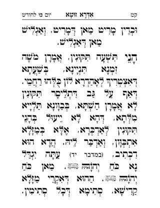 ‫רא‬‫א‬‫טא‬‫ז‬ ְִָָ‫יו‬‫כו‬‫לחודש‬ ‫קמ‬
‫ואג‬ ,‫מריט‬ ּ‫ד‬ ‫מאן‬ ‫מריט‬ ‫כדין‬ּ‫ו‬ׁ‫יש‬ 
‫אג‬ ּ‫ד‬ ‫מאן‬. ׁ‫יש‬ 
‫הני‬‫ה‬ ׁ‫מש‬ ‫אמרן‬ ,‫נין‬ּ‫ו‬ ּ‫ק‬ ּ‫ת‬ ‫עה‬ ׁ‫ש‬ ּ‫ת‬ 
‫עתא‬ ׁ‫ש‬ ּ‫ב‬ ,‫ניינא‬ ּ‫ת‬ ‫זמנא‬
‫אצטרי‬ ּ‫ד‬‫אהדרא‬ּ‫כ‬ ‫ן‬ֹ‫ו‬.‫רחמי‬ ּ‫ו‬‫ה‬ 
‫ע‬ ‫אף‬ ּ‫ד‬‫ת‬ ּ‫ד‬ ‫ב‬ּ‫ג‬‫נין‬ּ‫ו‬ ּ‫ק‬ ּ‫ת‬ ‫יסר‬ 
ּ‫ת‬ ‫ונא‬ּ‫ו‬‫כ‬ ּ‫ב‬ ,‫א‬ ּ‫ת‬ ׁ‫הש‬ ‫אמרן‬ ‫א‬‫ייא‬ 
‫מ‬‫הא‬ ּ‫ד‬ ,‫תא‬ּ‫ו‬‫ייע‬ ‫א‬‫הני‬ ּ‫ב‬ 
‫נין‬ּ‫ו‬ ּ‫ק‬ ּ‫ת‬‫א‬ ,‫רא‬ ּ‫אדכ‬ּ‫ז‬‫מ‬ ּ‫ב‬ ‫א‬‫א‬ 
‫ר‬ ּ‫ואדכ‬ ,‫ון‬ּ‫ו‬ ּ‫אתכ‬‫א‬ּ‫ו‬‫ה‬ ‫הדא‬ . ּ‫יה‬ 
,‫דכתיב‬(‫יד‬ ‫)במדבר‬ּ‫יגד‬ ‫ה‬ ּ‫עת‬ 
ֹ‫יהו‬ ‫ח‬ ּ‫כ‬ ‫נא‬‫ח‬ ּ‫כ‬ ‫מאן‬ . 
ֹ‫יהו‬‫אק‬ ּ‫ד‬ ‫א‬ּ‫ו‬‫הה‬ .ּ‫ז‬‫מ‬ ‫רי‬‫א‬ 
‫כ‬ ּ‫ד‬ ‫סתימא‬ ,‫א‬ ׁ‫קדיש‬.‫סתימין‬  
 