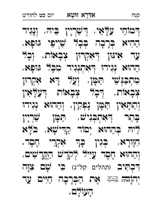 ‫רא‬‫א‬‫טא‬‫ז‬ ְִָָ‫יו‬‫כט‬‫לחודש‬ ‫קנח‬
‫ע‬ ‫חי‬ֹ‫מו‬ ּ‫ד‬‫ונגיד‬ , ּ‫יה‬ ּ‫ב‬ ‫ריין‬ ׁ‫ש‬ ּ‫ד‬ ,‫אי‬ 
‫כ‬ ּ‫ב‬ ‫רכה‬ ּ‫ב‬ ‫ההיא‬,‫פא‬ּ‫ו‬ּ‫ג‬ ‫ייפי‬ ׁ‫ש‬ 
‫וכ‬ .‫ת‬ֹ‫צבאו‬ ‫ן‬ּ‫ו‬‫אקר‬ ּ‫ד‬ ‫ן‬ּ‫ו‬ּ‫נ‬‫אי‬ ‫עד‬ 
ּ‫מכ‬ ‫אתנגיד‬ ּ‫ד‬ ּ‫ו‬‫נגיד‬ ‫א‬ּ‫ו‬‫הה‬,‫פא‬ּ‫ו‬ּ‫ג‬ 
‫וע‬ ,‫ן‬ ּ‫מ‬ ּ‫ת‬ ‫י‬ ׁ‫ש‬ ּ‫נ‬ ּ‫מתכ‬‫ן‬ּ‫ו‬‫אקר‬ ‫א‬ ּ‫ד‬ 
‫כ‬ ּ‫ד‬ ,‫ת‬ֹ‫צבאו‬‫ע‬ ּ‫ד‬ ‫ת‬ֹ‫צבאו‬‫אין‬ 
ּ‫ו‬‫נגיד‬ ‫א‬ּ‫ו‬‫והה‬ .‫נפקין‬ ‫ן‬ ּ‫מ‬ ּ‫ת‬ ‫אין‬ ּ‫ותת‬
‫ריין‬ ׁ‫ש‬ ‫ן‬ ּ‫מ‬ ּ‫ת‬ , ׁ‫ניש‬ ּ‫אתכ‬ ּ‫ד‬ ‫תר‬ ּ‫ב‬
ּ‫כ‬ ,‫א‬ ׁ‫יש‬ ּ‫קד‬ ‫ד‬ֹ‫יסו‬ ‫א‬ּ‫ו‬‫הה‬ ּ‫ב‬ ּ‫יה‬‫א‬ 
.‫חסד‬ ‫אקרי‬  ּ‫כ‬ ‫גין‬ ּ‫ב‬ ,‫ורא‬ּ‫ו‬‫ח‬
‫י‬ּ‫י‬‫ע‬ ‫חסד‬ ‫א‬ּ‫ו‬‫והה‬,‫ים‬ ׁ‫דש‬ ּ‫הק‬ ׁ‫קדש‬ 
‫יב‬ ּ‫כת‬ ּ‫ד‬(‫''ג‬‫קל‬ ‫)תהלים‬‫ה‬ּ‫ו‬‫צ‬ ‫ם‬ ׁ‫ש‬ ‫י‬ ּ‫כ‬ 
ֹ‫יהו‬‫עד‬ ‫ים‬ּ‫י‬‫ח‬ ‫רכה‬ ּ‫הב‬ ‫את‬ 
ֹ‫העו‬.‫ם‬ 
 