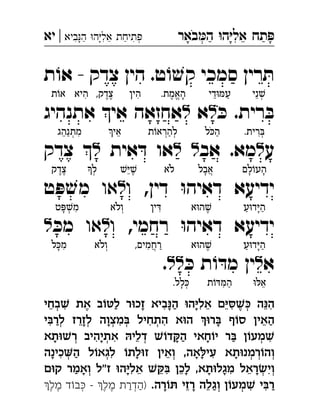 ‫באר‬‫ה‬ ‫ה‬‫אל‬ ‫תח‬‫ביא‬‫ה‬ ‫ה‬‫אל‬ ‫תיחת‬|‫יא‬ ְְִִִִֵֵַַַַָָָָָֹ
‫ת‬ ֹ‫או‬ - ‫צדק‬ ‫הין‬ .‫ט‬ ֹ‫ו‬ ׁ‫קש‬ ‫סמכי‬ ‫רין‬ ּ‫ת‬
ּ‫כ‬ .‫רית‬ ּ‫ב‬‫ל‬‫א‬‫ל‬‫אתנהיג‬ ‫אי‬ ‫אחזאה‬ 
‫ע‬‫ל‬‫מא‬‫אב‬ .‫ל‬‫ל‬‫אית‬ ּ‫ד‬ ‫או‬‫ל‬‫צדק‬  
,‫דין‬ ּ‫ו‬‫דאיה‬ ‫ידיעא‬‫ו‬‫ל‬‫או‬‫ט‬ ּ‫פ‬ ׁ‫מש‬ 
,‫רחמי‬ ּ‫ו‬‫דאיה‬ ‫ידיעא‬‫ו‬‫ל‬‫או‬ּ‫מכ‬‫ל‬ 
‫א‬‫ל‬ּ‫כ‬ ‫ת‬ ֹ‫ו‬ ּ‫מד‬ ‫ין‬‫ל‬‫ל‬. 
‫ה‬ì‫ה‬‫בחי‬Ł ‫את‬ ‫ב‬õæ‫ל‬ ‫ר‬ä‫זכ‬ ‫ביא‬ì‫ה‬ ä‫ה‬ç‫אל‬ ‫ם‬çíŁé ְְִִִִִֵֵֵֵֶֶַַָָָ
‫י‬à‫לר‬ ‫לזרז‬ ‫מצוה‬à ‫התחיל‬ ‫א‬ä‫ה‬ üä‫ר‬à ‫ף‬õ‫ס‬ ‫האין‬ְְְְְִִִִֵֵַַָָָ
‫תא‬äŁ‫ר‬ ‫אתיהיב‬ ã‫דלי‬ Łõ‫ד‬ñ‫ה‬ ‫חאי‬õ‫י‬ ‫ר‬à ‫ן‬õ‫מע‬Łְְְְִִִֵַַָָָָ
‫כינה‬‫ה‬ ‫ל‬õ‫לגא‬ õ‫לת‬ä‫ז‬ ‫ואין‬ ,‫אה‬ê‫עי‬ ‫תא‬ä‫רמנ‬õ‫ְוה‬ְְְְְִִִֵַָָָָָ
à ‫לכן‬ ,‫תא‬ä‫מגל‬ ‫ראל‬ł‫וי‬‫ם‬ä‫ק‬ ‫ואמר‬ ‫"ל‬‫ז‬ ä‫ה‬ç‫אל‬ Łñ ְְְִִִִֵֵֵֵַָָָָָָ
.‫רה‬õô ‫רזי‬ ‫וגלה‬ ‫ן‬õ‫מע‬Ł ‫י‬à‫ר‬ü‫מל‬ ‫ד‬õ‫ב‬é  ü‫מל‬ ‫)הדרת‬ ְְְְִִֵֵֶֶֶֶַַַַָָ
‫ני‬ ׁ‫ש‬ְ◌ֵ◌‫די‬ּ‫ו‬ ּ‫עמ‬ַ◌ֵ◌.‫האמת‬ָ◌ֱ◌ֶ◌‫הין‬ִ◌,‫צדק‬ֶ◌ֶ◌‫היא‬ִ◌‫ת‬ֹ‫ו‬‫א‬
.‫רית‬ ּ‫ב‬ְ◌ִ◌‫ל‬ ּ‫כ‬‫ה‬ַ◌ֹ‫ת‬ֹ‫ו‬‫להרא‬ְ◌ַ◌ְ◌‫אי‬ֵ◌‫מתנהג‬ִ◌ְ◌ַ◌ֵ◌
‫לם‬ֹ‫ו‬‫הע‬ָ◌ָ◌‫אבל‬ֲ◌ָ◌‫לא‬ֹׁ‫ש‬ּ‫י‬ ׁ‫ש‬ֶ◌ֵ◌‫ל‬ְ◌‫צדק‬ֶ◌ֶ◌
‫ע‬ּ‫ו‬‫ד‬ּ‫י‬‫ה‬ַ◌ָ◌ַ◌‫א‬ּ‫ו‬‫ה‬ ׁ‫ש‬ֶ◌‫ין‬ ּ‫ִד‬◌‫ְולא‬◌ֹ‫ט‬ ּ‫פ‬ ׁ‫ש‬‫מ‬ִ◌ְ◌ָ◌
‫ע‬ּ‫ו‬‫ד‬ּ‫י‬‫ה‬ַ◌ָ◌ַ◌‫א‬ּ‫ו‬‫ה‬ ׁ‫ש‬ֶ◌,‫ַרחמים‬◌ֲ◌ִ◌‫ְולא‬◌ֹ‫ל‬ ּ‫כ‬‫מ‬ִ◌ָ◌
ּ‫ו‬ ּ‫אל‬ֵ◌‫ת‬ֹ‫ו‬ ּ‫ד‬ ּ‫מ‬‫ה‬ַ◌ִ◌.‫לל‬ ּ‫כ‬ְ◌ָ◌
 