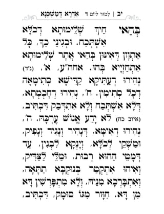 ‫נא‬‫דמ‬ ‫רא‬‫א‬ְְְְִַָָ ‫יב‬|‫לי‬ ‫ד‬‫ל‬‫ד‬ ִ
‫האי‬ ּ‫ב‬ׁ‫ש‬ ‫חי‬‫דכ‬ ‫תא‬ּ‫ו‬‫ימ‬‫א‬ 
ּ‫כ‬ ,‫כ‬ ‫בגיני‬ּ‫ו‬ .‫כח‬ ּ‫ת‬ ׁ‫אש‬ 
ׁ‫ש‬ ‫אתר‬ ‫האי‬ ּ‫ב‬ ‫ן‬ּ‫ו‬ּ‫נ‬‫אי‬ ּ‫ד‬ ‫אתוון‬‫תא‬ּ‫ו‬‫ימ‬ 
,'‫א‬ ,‫אחה"ע‬ .ּ‫ו‬‫ה‬ ּ‫ב‬ ‫אתחזייא‬ 
‫סתימאה‬ ‫א‬ ׁ‫יש‬ ּ‫קד‬ ‫יקא‬ ּ‫דעת‬ ּ‫ו‬‫נהיר‬
‫דכ‬,‫דחכמתא‬ ּ‫ו‬‫נהיר‬ ,'‫ח‬ .‫סתימין‬ 
ּ‫ד‬‫ו‬ ‫כח‬ ּ‫ת‬ ׁ‫אש‬ ‫א‬,‫יב‬ ּ‫כת‬ ּ‫ד‬ ‫בק‬ ּ‫אתד‬ ‫א‬ 
 ,'‫ה‬ . ּ‫ה‬ ּ‫ערכ‬ ׁ‫ש‬ ֹ‫אנו‬ ‫ידע‬ ‫א‬
,‫ונפיק‬ ‫ונגיד‬ ‫נהיר‬ ּ‫ד‬ ,‫א‬ ּ‫דאימ‬ ּ‫ו‬‫נהיר‬
‫קי‬ ׁ‫מש‬ּ‫ו‬‫כ‬‫וינקא‬ ,‫א‬‫עד‬ ,‫בנין‬ 
‫מ‬ּ‫ו‬ ,‫ת‬ּ‫ו‬‫רב‬ ‫א‬ּ‫ו‬‫הה‬ ‫מטי‬ ּ‫ד‬‫י‬,‫יק‬ ּ‫ד‬ּ‫צ‬ 
,‫אה‬ ּ‫תת‬ ‫א‬ ּ‫קב‬ּ‫ו‬‫נ‬ ּ‫ב‬ ‫אתקטר‬ ּ‫ו‬‫ואיה‬
‫ו‬ , ּ‫מניה‬ ‫רכא‬ ּ‫ואתב‬‫א‬ ּ‫ד‬ ‫ין‬ ׁ‫רש‬ ּ‫מתפ‬ ‫א‬ 
,‫יב‬ ּ‫כת‬ ּ‫ד‬ ,‫מק‬ּ‫ו‬‫ס‬ ֹ‫ו‬ּ‫מג‬ ‫ור‬ּ‫ו‬‫ח‬ .‫א‬ ּ‫ד‬ ‫מן‬
 