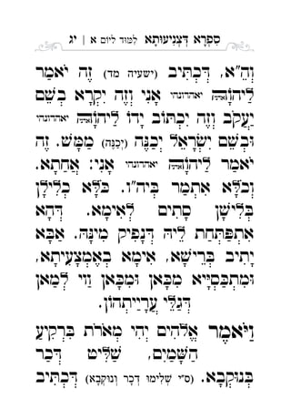 ‫תא‬‫צניע‬ ‫ספרא‬ְְְִִָָ‫לי‬ ‫ד‬‫ל‬‫א‬|‫יג‬ ִ
‫יב‬ ּ‫כת‬ ּ‫ד‬ ,‫וה"א‬ ‫יאמר‬ ‫זה‬ 
ֹ‫יהו‬ ‫ם‬ ׁ‫בש‬ ‫יקרא‬ ‫וזה‬ ‫אני‬ 
ֹ‫ידו‬ ‫ב‬ֹ‫ו‬ ּ‫יכת‬ ‫וזה‬ ‫יעקב‬ֹ‫יהו‬  
‫רא‬ׂ‫יש‬ ‫ם‬ ׁ‫בש‬ּ‫ו‬‫ה‬ּ‫נ‬‫יכ‬‫זה‬ . ׁ‫ש‬ ּ‫ממ‬ 
‫יאמר‬ֹ‫יהו‬ .‫אחתא‬ :‫אני‬ 
‫וכ‬ּ‫כ‬ .‫יה"ו‬ ּ‫ב‬ ‫אתמר‬ ‫א‬‫כ‬ ‫א‬‫י‬‫ן‬ 
ּ‫ב‬‫סתים‬ ‫ן‬ ׁ‫יש‬‫הא‬ ּ‫ד‬ .‫אימא‬ 
‫חת‬ ּ‫ת‬ ּ‫אתפ‬‫א‬ ּ‫אב‬ . ּ‫ה‬ּ‫נ‬‫מי‬ ‫נפיק‬ ּ‫ד‬ ּ‫יה‬ 
,‫באמצעיתא‬ ‫אימא‬ ,‫א‬ ׁ‫ריש‬ ּ‫ב‬ ‫יתיב‬
‫ווי‬ ‫אן‬ ּ‫מכ‬ּ‫ו‬ ‫אן‬ ּ‫מכ‬ ‫יא‬ּ‫י‬‫ס‬ ּ‫מתכ‬ּ‫ו‬‫מאן‬ 
‫ג‬ ּ‫ד‬.‫ן‬ֹ‫ערייתהו‬ ‫י‬ 
‫אמר‬ּ‫י‬‫ו‬‫א‬‫רקיע‬ ּ‫ב‬ ‫מארת‬ ‫יהי‬ ‫הים‬ 
ׁ‫ש‬ ,‫מים‬‫ה‬‫כר‬ ּ‫ד‬ ‫יט‬ 
.‫קבא‬ּ‫ו‬‫נ‬ ּ‫ב‬   ‫יב‬ ּ‫כת‬ ּ‫ד‬ 
 