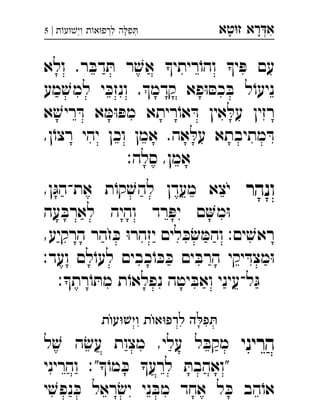 ‫רא‬‫א‬‫טא‬‫ז‬ ְִָָ‫ת‬‫ע‬‫וי‬ ‫ת‬‫א‬‫לרפ‬ ‫ה‬‫פ‬|5 ְְְִִִָ
‫ולא‬ .‫ר‬ ּ‫דב‬ ּ‫ת‬ ‫ר‬ ׁ‫אש‬ ‫ריתי‬ֹ‫והו‬ ‫י‬ ּ‫פ‬ ‫עם‬
‫מע‬ ׁ‫למש‬ ‫י‬ ּ‫ונזכ‬ .‫קדמ‬ ‫פא‬ּ‫ו‬ ּ‫כס‬ ּ‫ב‬ ‫ל‬ֹ‫ניעו‬
‫א‬ ׁ‫ריש‬ ּ‫ד‬ ‫א‬ ּ‫מ‬ּ‫ו‬ ּ‫מפ‬ ‫ריתא‬ֹ‫או‬ ּ‫ד‬ ‫אין‬ ּ‫על‬ ‫רזין‬
,‫ן‬ֹ‫רצו‬ ‫יהי‬ ‫וכן‬ ‫אמן‬ .‫אה‬ ּ‫על‬ ‫מתיבתא‬ ּ‫ד‬
:‫סלה‬ ,‫אמן‬
‫ונהר‬,‫ן‬ּ‫הג‬‫את־‬ ‫ת‬ֹ‫קו‬ ׁ‫להש‬ ‫מעדן‬ ‫יצא‬ 
‫עה‬ ּ‫לארב‬ ‫והיה‬ ‫רד‬ ּ‫יפ‬ ‫ם‬‫מ‬ּ‫ו‬
,‫הרקיע‬ ‫זהר‬ ּ‫כ‬ ּ‫ו‬‫יזהר‬ ‫לים‬ ּ‫כ‬ ׂ‫ש‬ ּ‫והמ‬ :‫ים‬ ׁ‫ראש‬
:‫ועד‬ ‫לם‬ֹ‫לעו‬ ‫כבים‬ֹ‫ו‬ ּ‫כ‬ ּ‫כ‬ ‫ים‬ ּ‫הרב‬ ‫יקי‬ ּ‫מצד‬ּ‫ו‬
:‫רת‬ֹ‫ו‬ ּ‫מת‬ ‫ת‬ֹ‫נפלאו‬ ‫יטה‬ ּ‫ואב‬ ‫עיני‬‫ל־‬ ּ‫ג‬
‫ת‬‫ע‬‫וי‬ ‫ת‬‫א‬‫לרפ‬ ‫ה‬‫פ‬
‫הריני‬‫ל‬ ׁ‫ש‬ ‫ה‬ ׂ‫עש‬ ‫מצות‬ ,‫עלי‬ ‫ל‬ ּ‫מקב‬ 
‫והריני‬ :"ֹ‫מו‬ ּ‫כ‬ ‫לרע‬ ּ‫"ואהבת‬
‫י‬ ׁ‫נפש‬ ּ‫כ‬ ‫ראל‬ ׂ‫יש‬ ‫ני‬ ּ‫מב‬ ‫אחד‬ ‫ל‬ ּ‫כ‬ ‫הב‬ֹ‫או‬
 