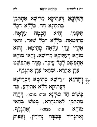‫רא‬‫א‬‫טא‬‫ז‬ ְִָָ ‫יו‬‫ז‬‫לחודש‬‫לה‬
‫נא‬ּ‫ו‬ ּ‫ק‬ ּ‫ת‬‫קן‬ ּ‫אתת‬ ‫א‬ ׁ‫יש‬ ּ‫קד‬ ‫יקא‬ ּ‫עת‬ ּ‫ד‬ 
ּ‫כ‬ ,‫חד‬ ‫נא‬ּ‫ו‬ ּ‫תק‬ ּ‫ב‬‫כ‬ ּ‫ד‬ ‫א‬ 
‫ע‬ ‫חכמה‬ ‫והיא‬ .‫נין‬ּ‫ו‬ ּ‫ק‬ ּ‫ת‬,‫אה‬ 
ּ‫כ‬ .‫סתימאה‬‫כ‬ ּ‫ד‬ ‫א‬‫והאי‬ ,‫אר‬ ׁ‫ש‬ 
‫ע‬ ‫עדן‬ ‫אקרי‬‫א‬ּ‫ו‬‫וה‬ .‫סתימא‬ ‫אה‬ 
‫חא‬ֹ‫מו‬ ‫והאי‬ .‫א‬ ׁ‫יש‬ ּ‫קד‬ ‫יקא‬ ּ‫עת‬ ּ‫ד‬ ‫חא‬ֹ‫מו‬
‫ט‬ ׁ‫ש‬ ּ‫אתפ‬‫כ‬‫ט‬ ׁ‫ש‬ ּ‫אתפ‬ ּ‫יה‬ּ‫נ‬‫מ‬ ,‫עיבר‬ 
ּ‫אתג‬ ‫עדן‬ ‫מהאי‬ּ‫ו‬ .‫אחרא‬ ‫עדן‬.‫ף‬ 
‫א‬ּ‫ו‬‫והה‬‫א‬ ׁ‫בריש‬ ּ‫ד‬ ‫סתימא‬ ‫א‬ ׁ‫ריש‬ 
ּ‫ד‬ ‫יקא‬ ּ‫עת‬ ּ‫ד‬‫ד‬ ּ‫כ‬ ,‫אתידע‬ ‫א‬ 
‫רנא‬ּ‫ו‬‫ט‬ ‫חד‬ ‫יט‬ ׁ‫ש‬ ּ‫פ‬(‫גוונא‬ ‫''א‬‫)ס‬‫הוה‬ ּ‫ד‬ , 
‫ן‬ ּ‫ק‬ ּ‫מתת‬‫האי‬ ּ‫ב‬ ׁ‫טש‬ ּ‫ב‬ ,‫אתנהרא‬ 
‫חא‬ֹ‫מו‬(‫מצחא‬ ‫''א‬‫)נ‬ּ‫ואתג‬ ,,‫ף‬ 
‫יק‬ ּ‫ואפ‬ ,‫נהירין‬ ‫ה‬ ּ‫כמ‬ ּ‫ב‬ ‫ואתנהיר‬
‫דף‬
‫רפ''ט‬
‫ע''א‬
 