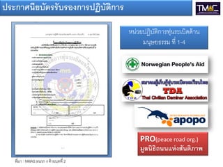 ประกาศนียบัตรรับรองการปฏิบัติการ
ที่มา : NMAS ผนวก ง ท้ายบทที่ 2
หน่วยปฏิบัติการทุ่นระเบิดด้าน
มนุษยธรรม ที่ 1-4
PRO(peace road org.)
มูลนิธิถนนแห่งสันติภาพ
 