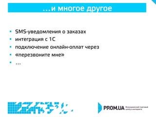 §  SMS-уведомления о заказах
§  интеграция с 1С
§  подключение онлайн-оплат через
§  «перезвоните мне»
§  …
…и многое другое
 