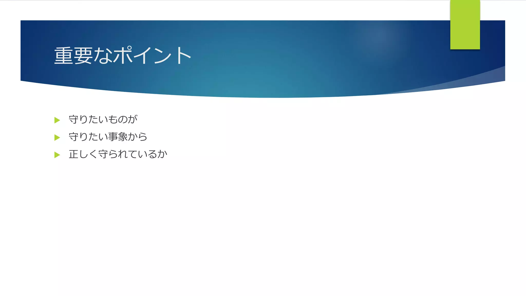 重要なポイント
 守りたいものが
 守りたい事象から
 正しく守られているか
 