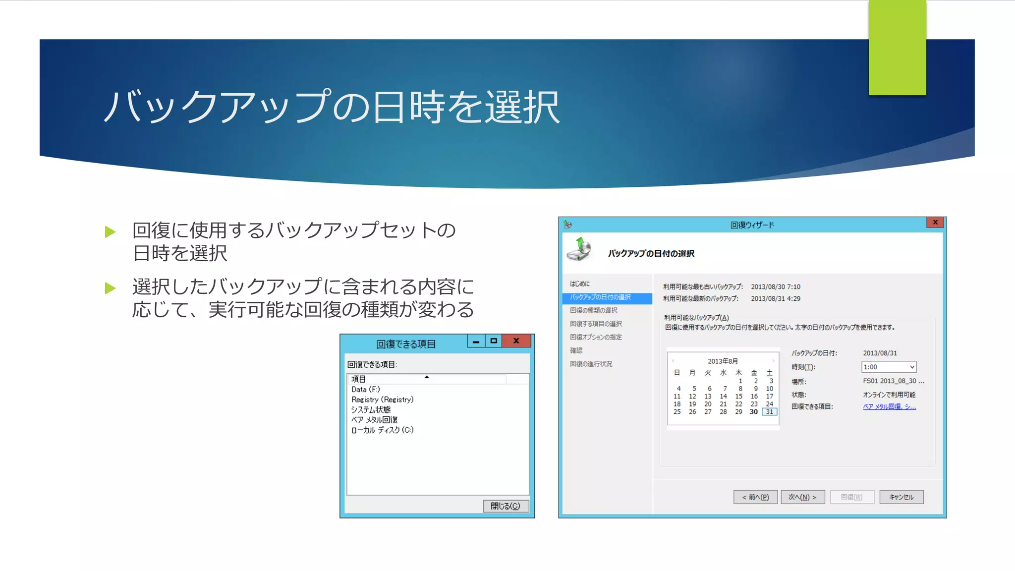 バックアップの日時を選択
 回復に使用するバックアップセットの
日時を選択
 選択したバックアップに含まれる内容に
応じて、実行可能な回復の種類が変わる
 