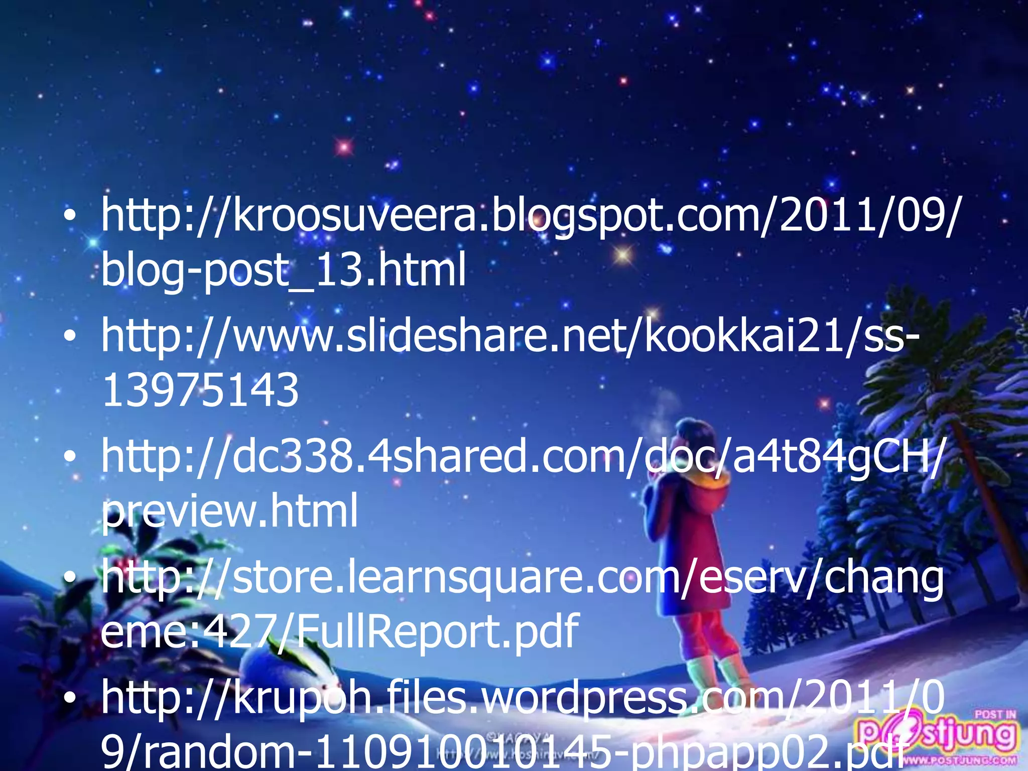 • http://kroosuveera.blogspot.com/2011/09/
blog-post_13.html
• http://www.slideshare.net/kookkai21/ss-
13975143
• http://dc338.4shared.com/doc/a4t84gCH/
preview.html
• http://store.learnsquare.com/eserv/chang
eme:427/FullReport.pdf
• http://krupoh.files.wordpress.com/2011/0
9/random-110910010145-phpapp02.pdf