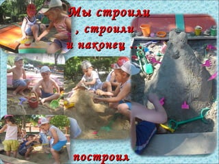 Мы строилиМы строили
,, строилистроили
и наконеци наконец ……
построилпостроил
 