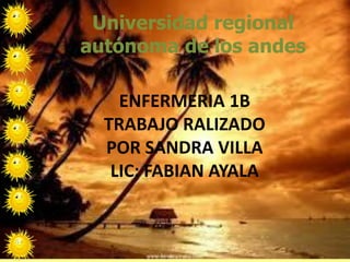 Universidad regional
autónoma de los andes
ENFERMERIA 1B
TRABAJO RALIZADO
POR SANDRA VILLA
LIC: FABIAN AYALA
 