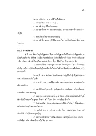 ๔๖
๒) สถานที่แสวงหาอาหารได ไมเปนที่กันดาร
๓) สถานที่ประกอบดวยกถาวัตถุ ๑๐
๔) สถานที่บริบูรณดวยโภชนาหาร
๕) สถานที่ที่มี ดิน ฟา อากาศ ความรอน ความหนาวเปนที่เหมาะแกการ
ปฏิบัติ
๖) สถานที่ที่มีผูสามารถแสดงกถาวัตถุ
๗) สถานที่ที่สะดวกการปฏิบัติเหมาะสมในการเคลื่อนไหวและเดินจงกรม
ไดสะดวก
๒.๕.๒ การละปลิโพธ
ผูปรารถนาที่จะเจริญกัมมัฏฐาน จะเปน สมถกัมมัฏฐานหรือวิปสสนากัมมัฏฐาน ก็ตาม
เบื้องตนจะตองตัด ปลิโพธ คือเครื่องกังวลใจตาง ๆ อันเปนสิ่งที่ทําให หวงใย เปนกังวล ไมสงบ
ระงับ ไมสามารถที่จะตั้งมั่นอยูในอารมณกัมมัฏฐานนั้น ๆ ได ปลิโพธ มี ๑๐ ประการ คือ
๑) อาวาสปลิโพธ หวงที่อยูที่อาศัย เชน เปนภิกษุก็หวงไปวา ถาไปเจริญ
กัมมัฏฐานเสีย ก็จะมีภิกษุอื่นมาอยูกุฏิแทน เมื่อกลับไปก็จะไมมีที่อยู มิฉะนั้นก็เกรงไปวา ฝนจะรั่ว
ปลวกจะขึ้น
๒) กุลปลิโพธ หวงบริวารวานเครือ ตลอดจนผูอุปถัมภ ผูอุปฏฐาก เกรงวา
จะหางเหินขาดตอนกันไปเสีย
๓) ลาภปลิโพธ หวงรายได เกรงวาลาภผลที่ตนเคยไดอยู จะลดนอยหรือ
เลื่อนลอยไปเลย
๔) คณปลิโพธ หวงพวกพอง ลูกนอง ลูกศิษย และมิตรสหายที่เคยสั่งสอน
ชวยเหลือ พึ่งพาอาศัยกันอยู
๕) กัมมปลิโพธ หวงการงานที่กําลังทําคางอยู หรือที่จะลงมือทําในเร็ววันนี้
เชน ปลูกบาน ปลูกเรือนขุดบอ กอศาลา สรางโบสถ วิหารการเปรียญ เปนตน
๖) อัทธานปลิโพธ หวงการเดินทางไกล กะไววาจะไปโนนไปนี่ ตองมีเวลา
เตรียมตัว เตรียมขาวของทองเงินตาง ๆ
๗) ญาติปลิโพธ หวงพอแม ลูกเมีย พี่นอง ครูบาอาจาารย จะขาดผู
ปรนนิบัติ หรือผูปกครองดูแลอุมชู
๘) อาพาธปลิโพธ หวงวากําลังไมสบายอยู หรือฤดูนี้เคยไมสบาย เกรงวา
จะเกิดเจ็บปวยขึ้น กลัวจะเปนลมเปนไขตาง ๆ นานา
 