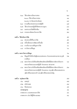 ฆ
๒.๓ วิธีการจัดการเรียนการสอน ๒๘
๒.๓.๑ วิธีการเรียนการสอน ๓๑
๒.๓.๒ การวัดและประเมินผล ๓๔
๒.๔ ความเปนมาของธรรมะภาคปฏิบัติ ๓๗
๒.๕ วิธีการกําหนดปฏิบัติวิปสสนากรรมฐาน ๔๔
๒.๖ เอกสารงานวิจัยที่เกี่ยวของ ๕๖
๒.๗ กรอบแนวคิดของโครงการวิจัย ๕๘
บทที่ ๓ วิธีดําเดินการวิจัย ๕๙
๓.๑ ประชากรที่ใชในการวิจัย ๕๙
๓.๒ เครื่องมือและการพัฒนาเครื่องมือ ๕๙
๓.๓ การเก็บรวบรวมขอมูลการวิจัย ๖๐
๓.๔ การวิเคราะหขอมูล ๖๐
บทที่ ๔ ผลการวิเคราะหขอมูล ๖๑
๔.๑ ขอมูลทั่วไปเกี่ยวกับผูตอบแบบสอบถาม จําแนกตามสถานภาพ อายุ วุฒิ
การศึกษา
๖๒
๔.๒ ผลการวิเคราะหเปรียบเทียบทัศนคติของนิสิตที่มีตอการจัดการเรียนการ
สอนรายวิชาธรรมะภาคปฏิบัติ จําแนกตาม สถานภาพ
๖๘
๔.๓ ผลการวิเคราะหเปรียบเทียบทัศนคติของนิสิตที่มีตอการจัดการเรียนการ
สอนรายวิชาธรรมะภาคปฏิบัติ จําแนกตาม อายุ วุฒิการศึกษาแผนกธรรม
วุฒิการศึกษาแผนกบาลี และวุฒิการศึกษาแผนกสามัญ
๗๓
บทที่ ๕ สรุปผลการวิจัย ๗๗
๕.๑ บทสรุป ๗๗
๕.๒ อภิปรายผล ๗๘
๕.๓ ขอเสนอแนะ ๗๙
บรรณานุกรม ๘๑
ภาคผนวก ก. แบบสอบถามการวิจัย ๘๖
ภาคผนวก ข. ประวัติผูวิจัย และคณะ ๙๔
 