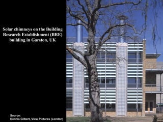 Solar chimneys on the Building
Research Establishment (BRE)
building in Garston, UK
Source:
Dennis Gilbert, View Pictures (London)
 