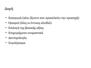 Δομή

Εισαγωγή (κάτι έξυπνο που προσελκύει την προσοχή)

Ορισμοί (όλες οι έννοιες κλειδιά)

Επιλογή της βασικής αξίας

Επιχειρήματα ονομαστικά

Δευτερολογία

Συμπέρασμα
 