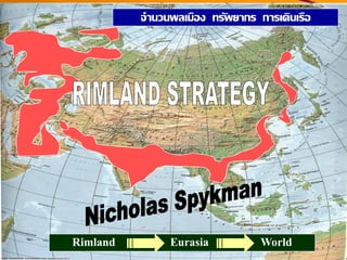 จานวนพลเมือง ทรัพยากร การเดินเรือ
Rimland Eurasia World
 